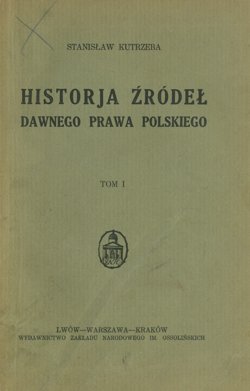 Historja źródeł dawnego prawa polskiego. T. 1