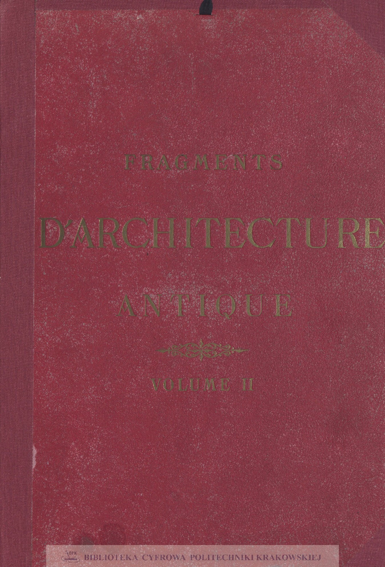 Fragments d&amp;#039;architecture antique : d&amp;#039;apres les relevés &amp;amp; restaurations des anciens pensionnaires de L&amp;#039;Académie de France a Rome. Vol. 2