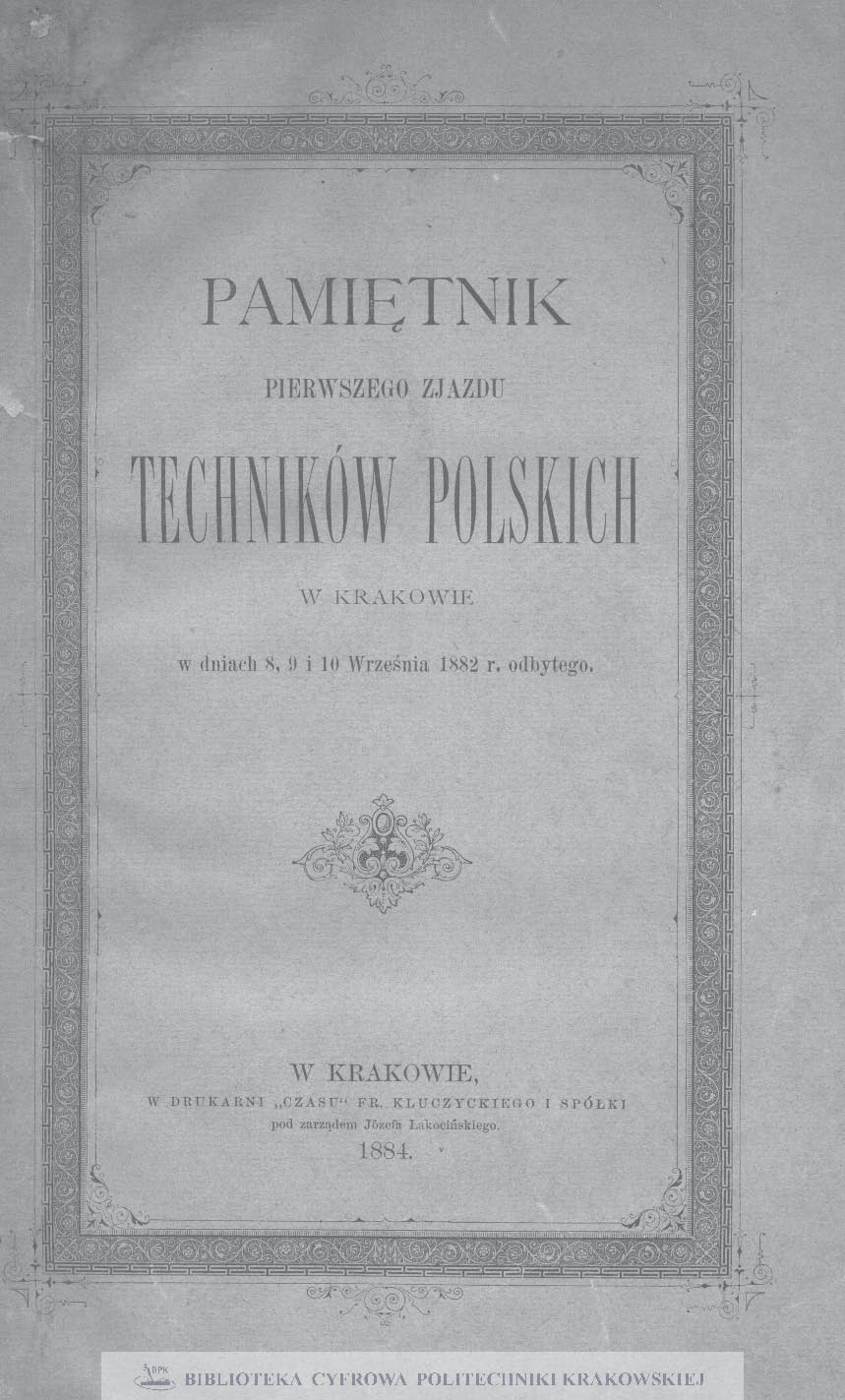 Pamiętnik pierwszego zjazdu Techników Polskich w Krakowie w dniach 8, 9, 10 września 1882 r. odbytego