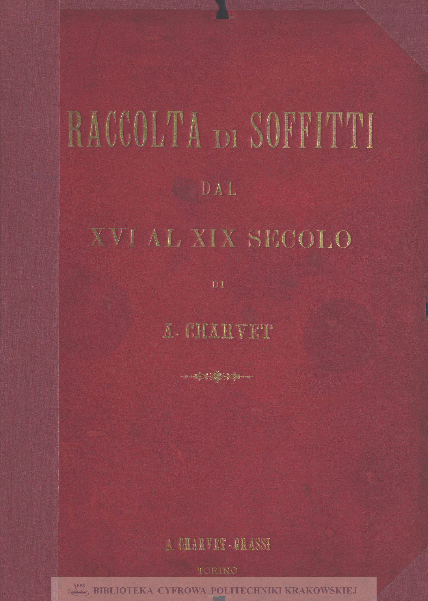 Decorazioni interne : raccolta di soffitti del XVI, XVII, XVIII e XIX secolo dei migliori castelli e palazzi del Piemonte
