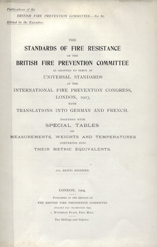 The standards of fire resistance of the British Fire Prevention Committee : as adopted to serve as universal standards at the International Fire Prevention Congress, London, 1903, with translations into German and French, together with special tables of measurements, weights and temperatures converted unto their metric equivalents