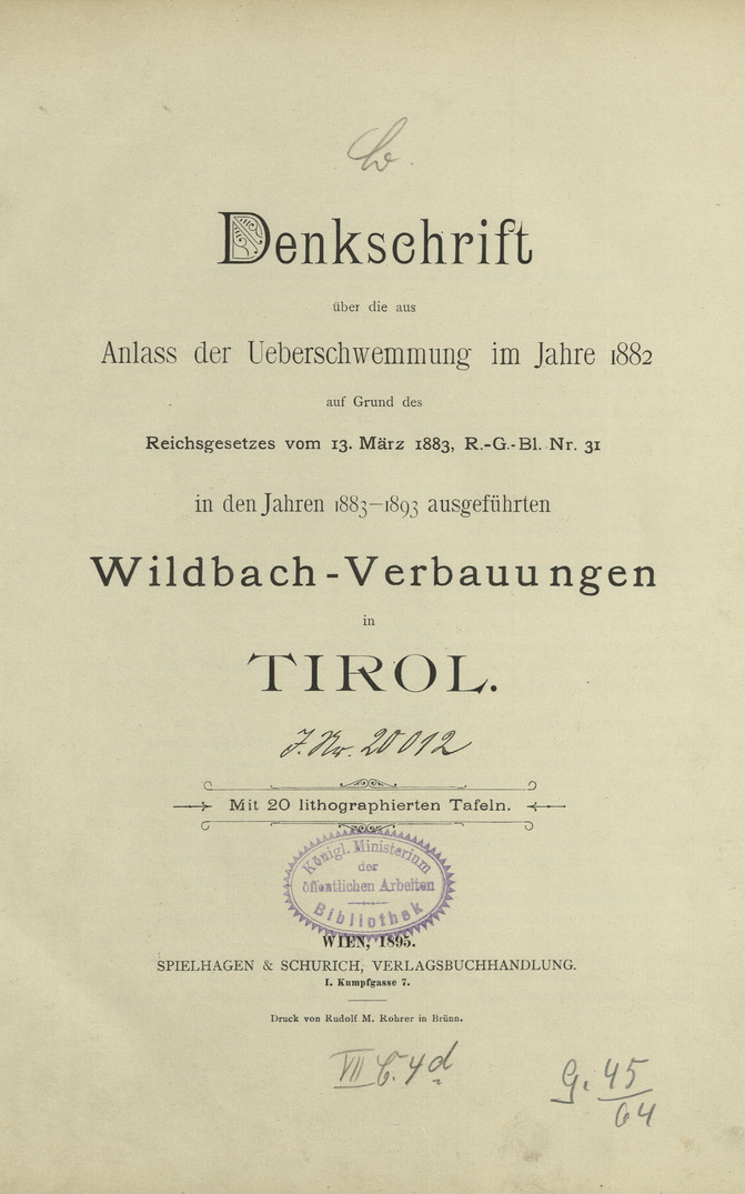 Denkschrift über die aus Anlass der Ueberschwemmung im Jahre 1882 auf Grund des Reichsgesetzes vom 13. März 1883, R.-G.-Bl. Nr. 31 in den Jahren 1883-1893 ausgeführten Wildbach-Verbauungen in Tirol