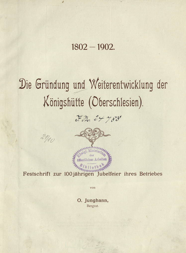 Die Gründung und Weiterentwicklung der Königshütte Oberschlesien : 1802-1902 : Festschrift zur 100 jährigen Jubelfeier ihres Betriebes