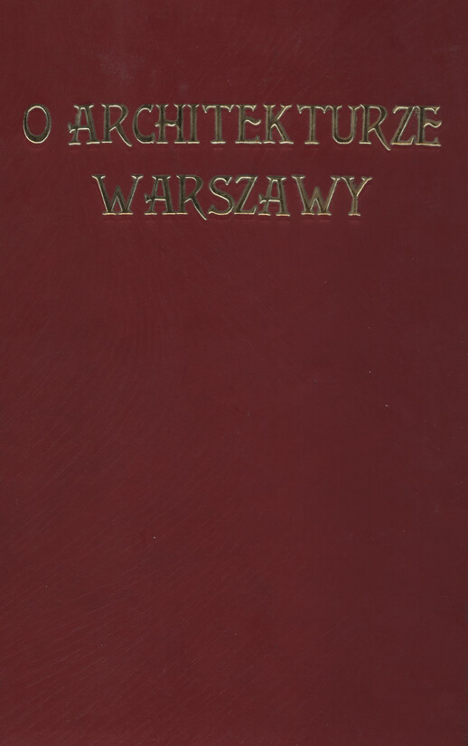 O architekturze Warszawy : zbiorowy odczyt wygłoszony dnia 16 marca 1917 roku w Stowarzyszeniu Techników w Warszawie