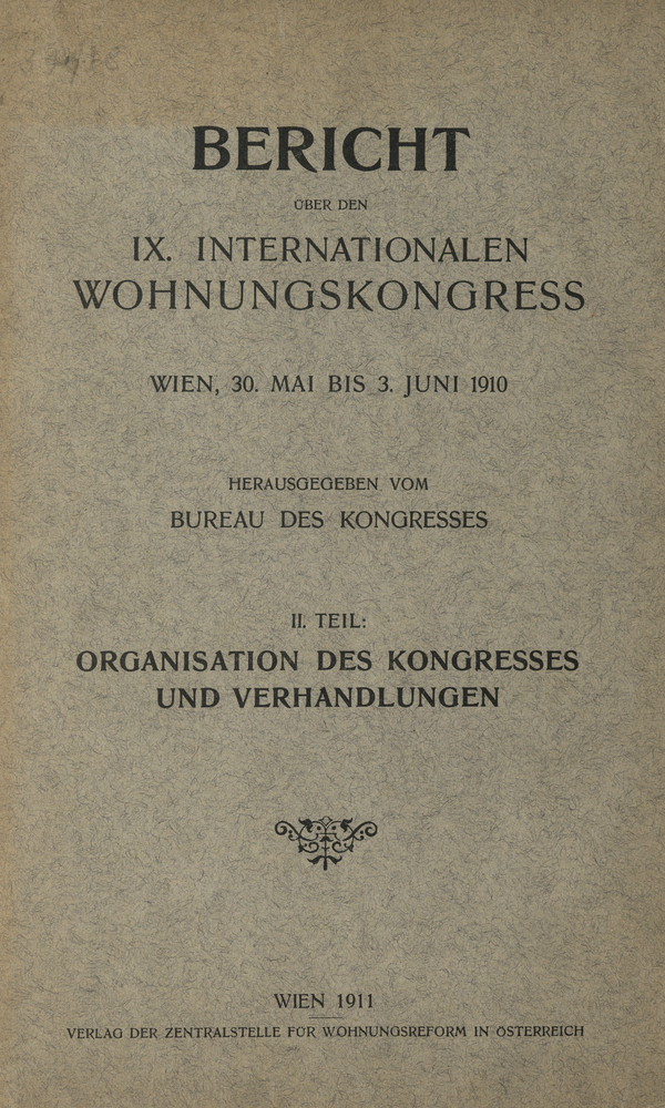 Bericht über den IX. Internationalen Wohnungskongress, Wien, 30. Mai bis 3. Juni 1910. T. 2, Organisation des Kongresses und Verhandlungen