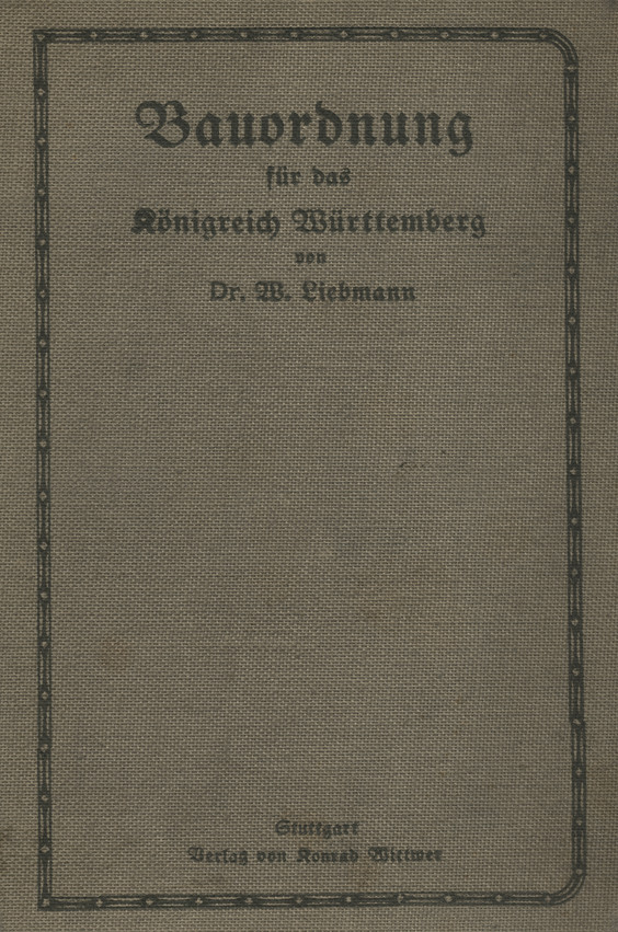 Bauordnung für das Königreich Württemberg vom 28. Juli 1910 : Textausgabe mit Erläuterungen unter Benützung des gesamten Auslegungsmaterials