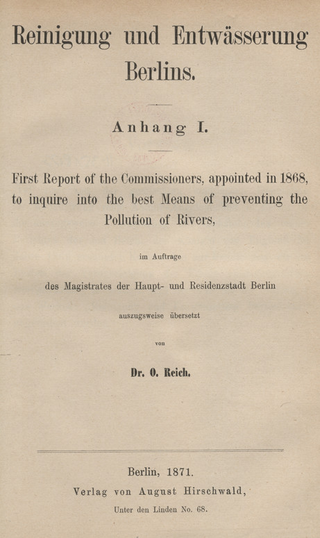 Reinigung und Entwässerung Berlins: im Auftrage des Magistrates der Haupt- und Residenzstadt Berlin. Anh. 1, First report of the commissioners, appointed in 1868, to inquire into the best means of preventing the pollution of rivers