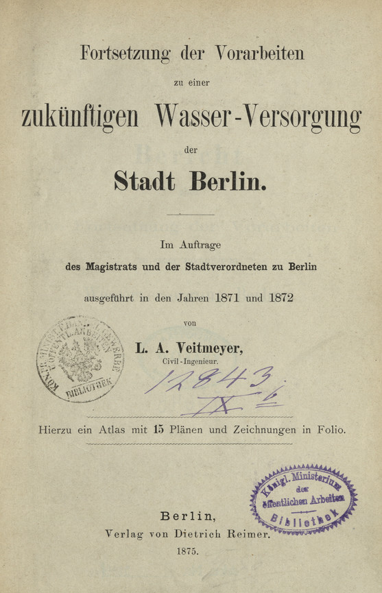 Fortsetzung der Vorarbeiten zu einer zukünftigen Wasser-Versorgung der Stadt Berlin : im Auftrage des Magistrats und der Stadtverordneten zu Berlin ausgeführt in den Jahren 1871 und 1872