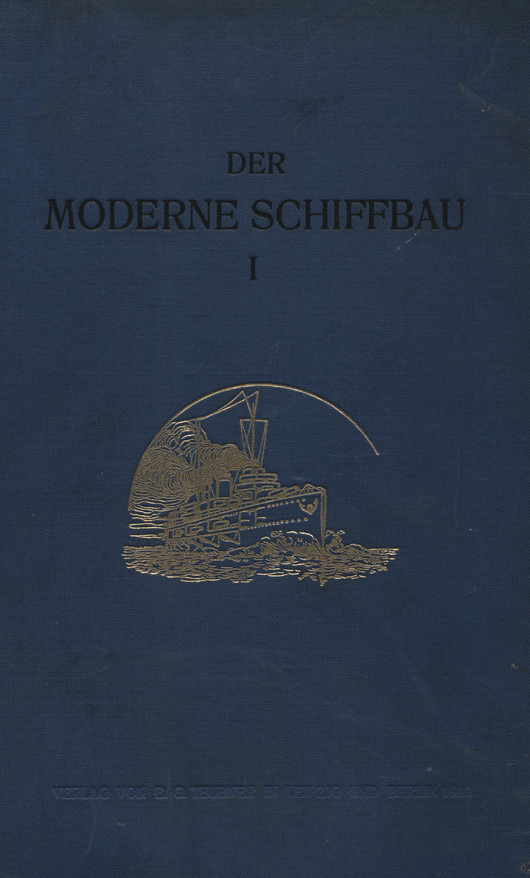 Der moderne Schiffbau. T. 1, Geschichtliche Entwicklung des Schiffes, theoretischer und praktischer Schiffbau
