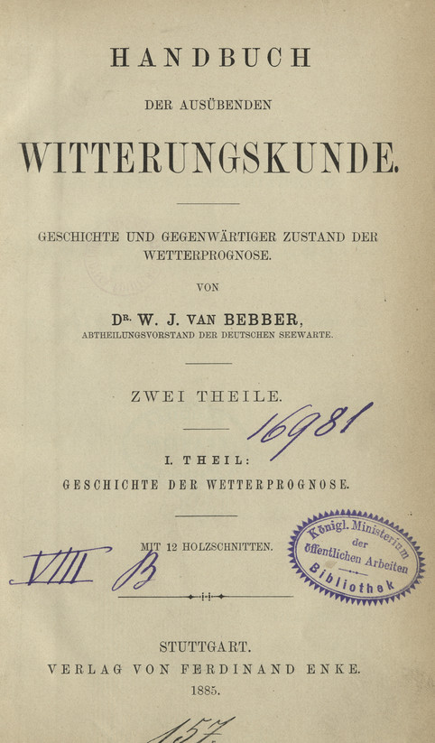 Handbuch der ausübenden Witterungskunde : Geschichte und gegenwärtiger Zustand der Wetterprognose. T. 1, Geschichte der Wetterprognose