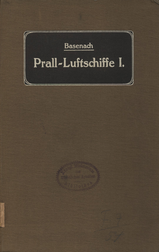 Bau und Betrieb von Prall-Luftschiffen. T. 1, Allgemeine Darstellung der Grundlagen und des Entwurfs
