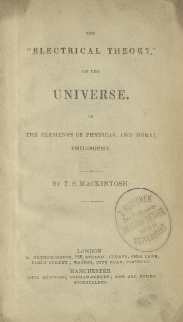 The &amp;quot;electrical theory&amp;quot; of the universe : or the elements of physical and moral philosophy