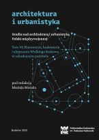 Studia nad architekturą i urbanistyką Polski międzywojennej. TOM VI: Planowanie, budowanie i ulepszanie Wielkiego Krakowa w odrodzonym państwie