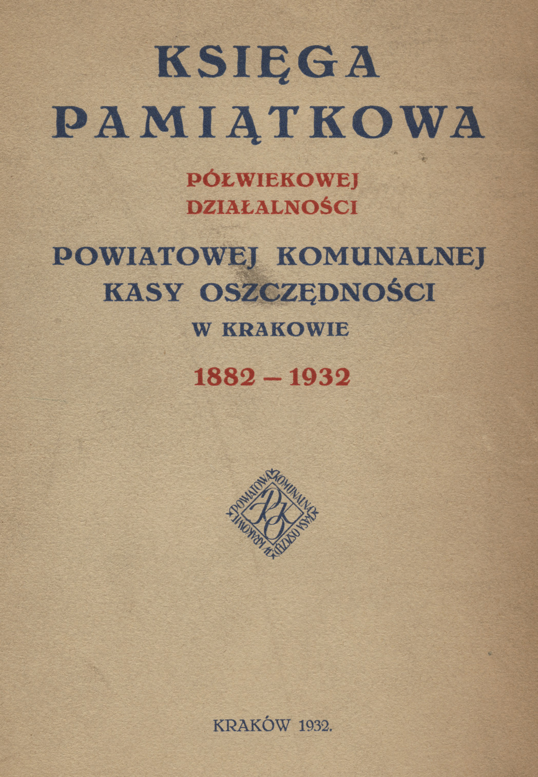 Księga pamiątkowa półwiekowej działalności Powiatowej Komunalnej Kasy Oszczędności w Krakowie : 1882-1932