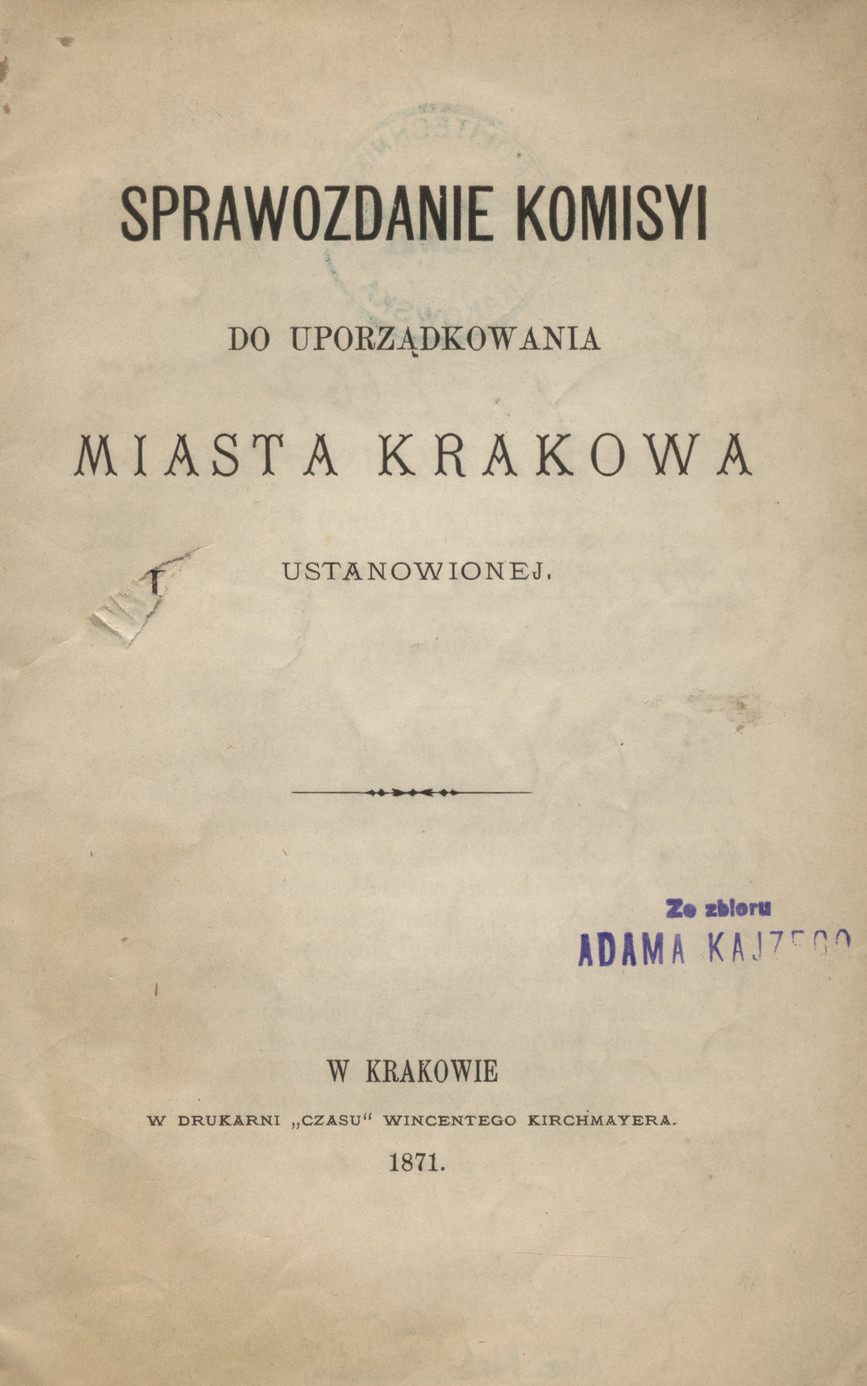 Sprawozdanie Komisyi do uporządkowania miasta Krakowa ustanowionej