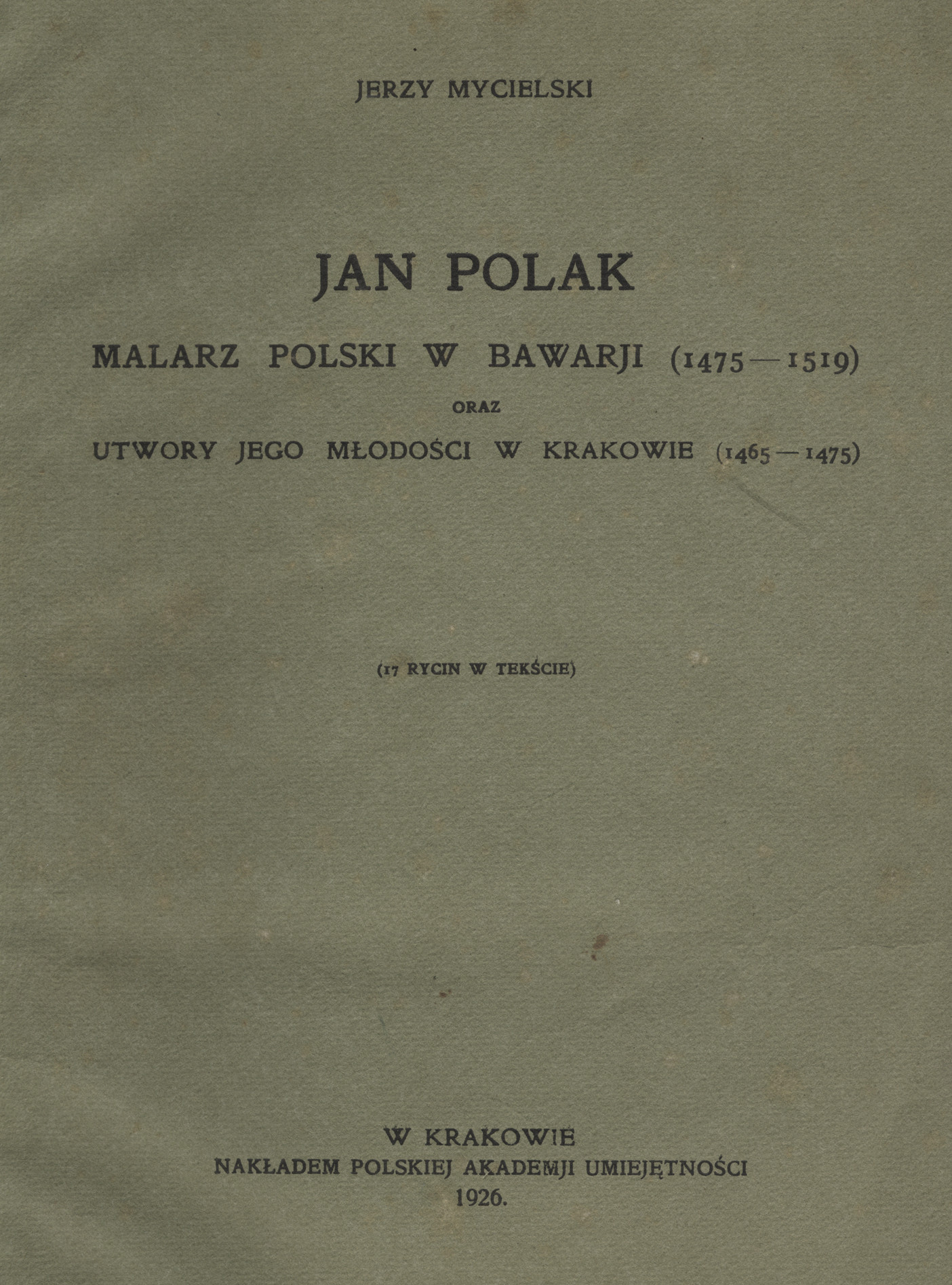 Jan Polak : malarz Polski w Bawarji (1475-1519) oraz utwory jego młodości w Krakowie (1465-1475)