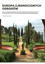 Europa zjednoczonych ogrodów : rola Europejskiego Szlaku Ogrodów Historycznych w realizacji polityki kulturalnej Unii Europejskiej