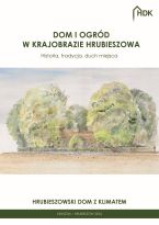 Dom i ogród w krajobrazie Hrubieszowa : historia, tradycja, duch miejsca