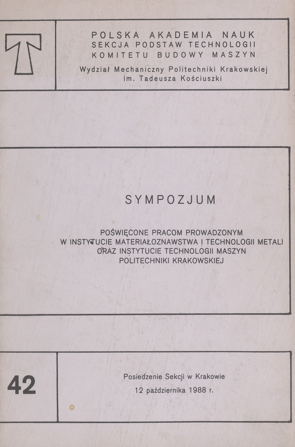 Sympozjum poświęcone pracom prowadzonym w Instytucie Materiałoznawstwa i Technologii Metali oraz Instytucie Technologii Maszyn Politechniki Krakowskiej : posiedzenie Sekcji w Krakowie, 12 października 1988 r.