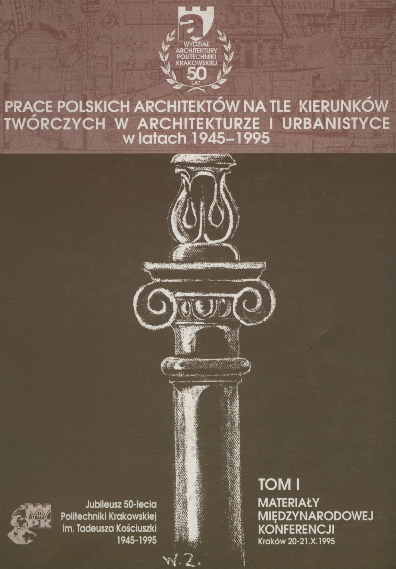 Prace polskich architektów na tle kierunków twórczych w architekturze i urbanistyce w latach 1945-1995 : Międzynarodowa Konferencja 50-lecia Wydziału Architektury Politechniki Krakowskiej, Kraków, 20-21.X.1995. T. 1