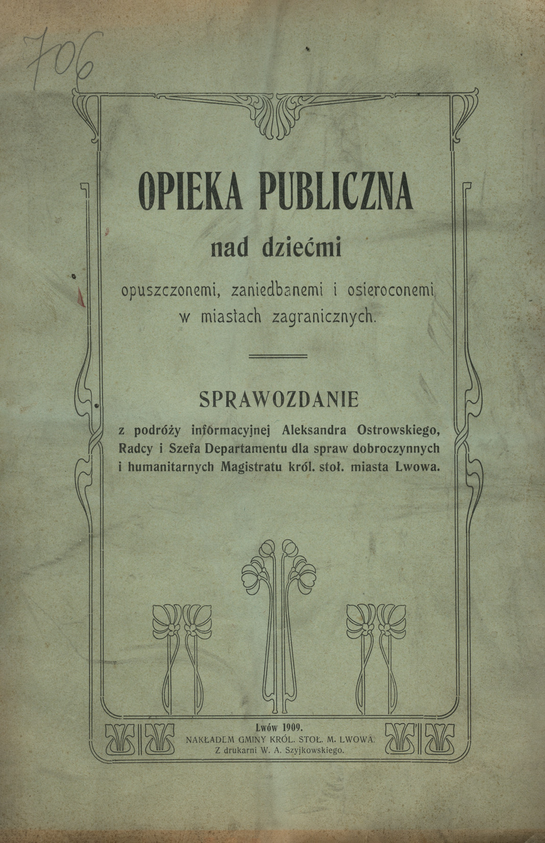 Opieka publiczna nad dziećmi opuszczonemi, zaniedbanemi i osieroconemi w miastach zagranicznych : sprawozdanie z podróży informacyjnej Aleksandra Ostrowskiego, Radcy i Szefa Departamentu dla spraw dobroczynnych i humanitarnych Magistratu król. stoł. miasta Lwowa.