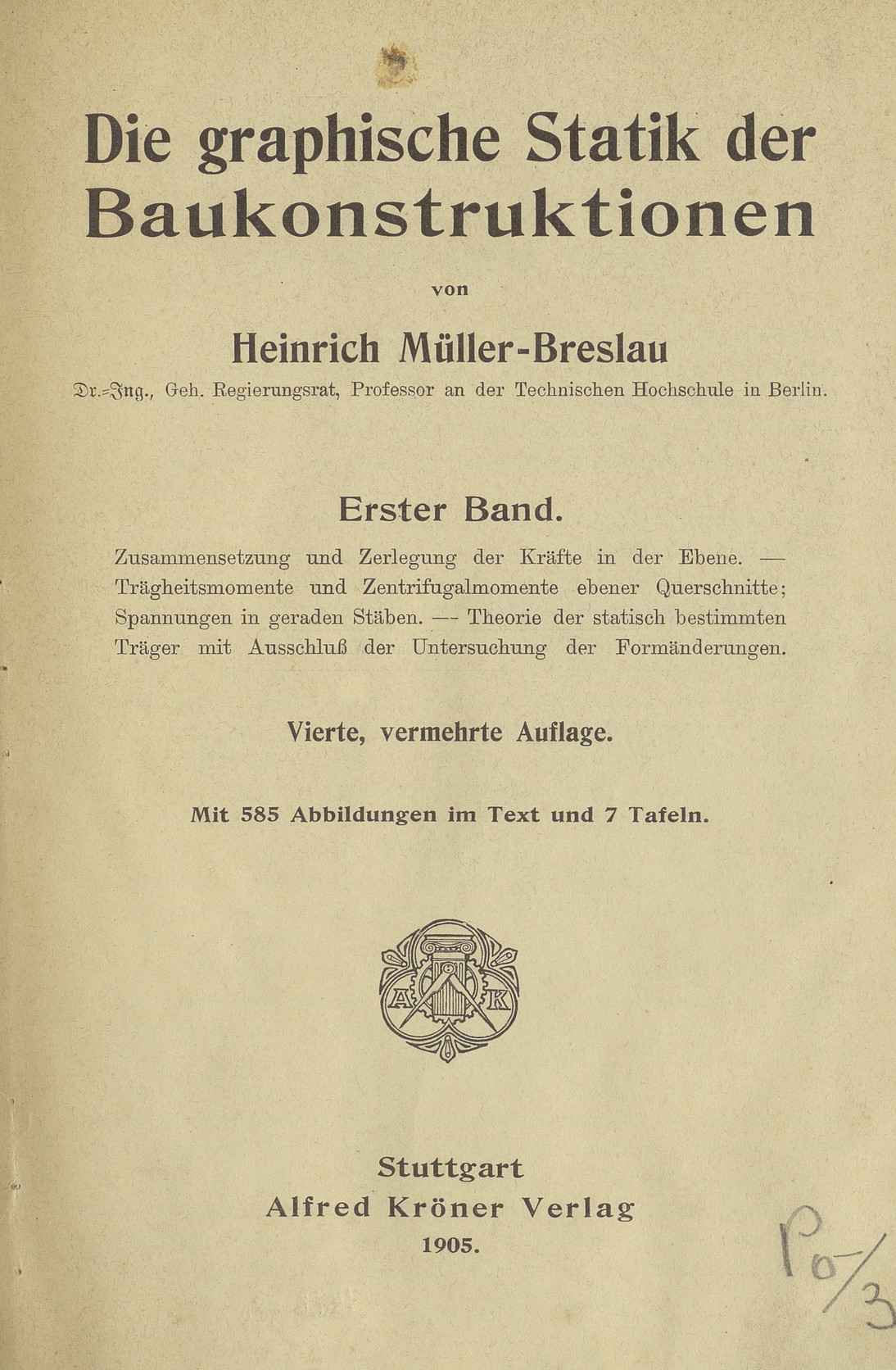 Die graphische Statik der Baukonstruktionen. Bd. 1, Zusammensetzung und Zerlegung der Kräfte in der Ebene - Trägheitsmomente und Zentrifugalmomente ebener Querschnitte; Spannungen in geraden Stäben - Theorie der statisch bestimmten Träger mit Ausschluß der Untersuchung der Formänderungen