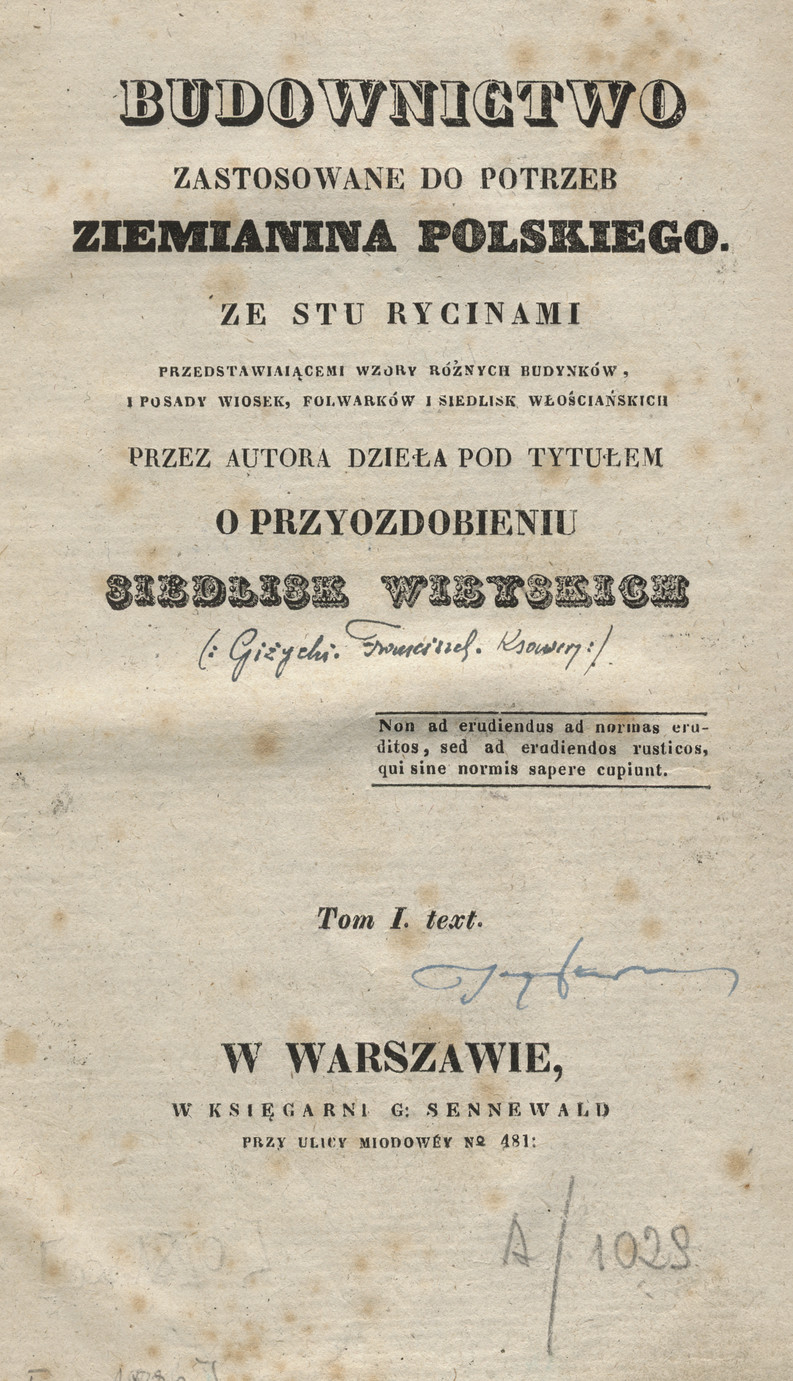 Budownictwo zastosowane do potrzeb ziemianina polskiego, ze stu rycinami przedstawiaiącemi wzory różnych budynków, i posady wiosek, folwarków i siedlisk włościanskich. T. 1, Text