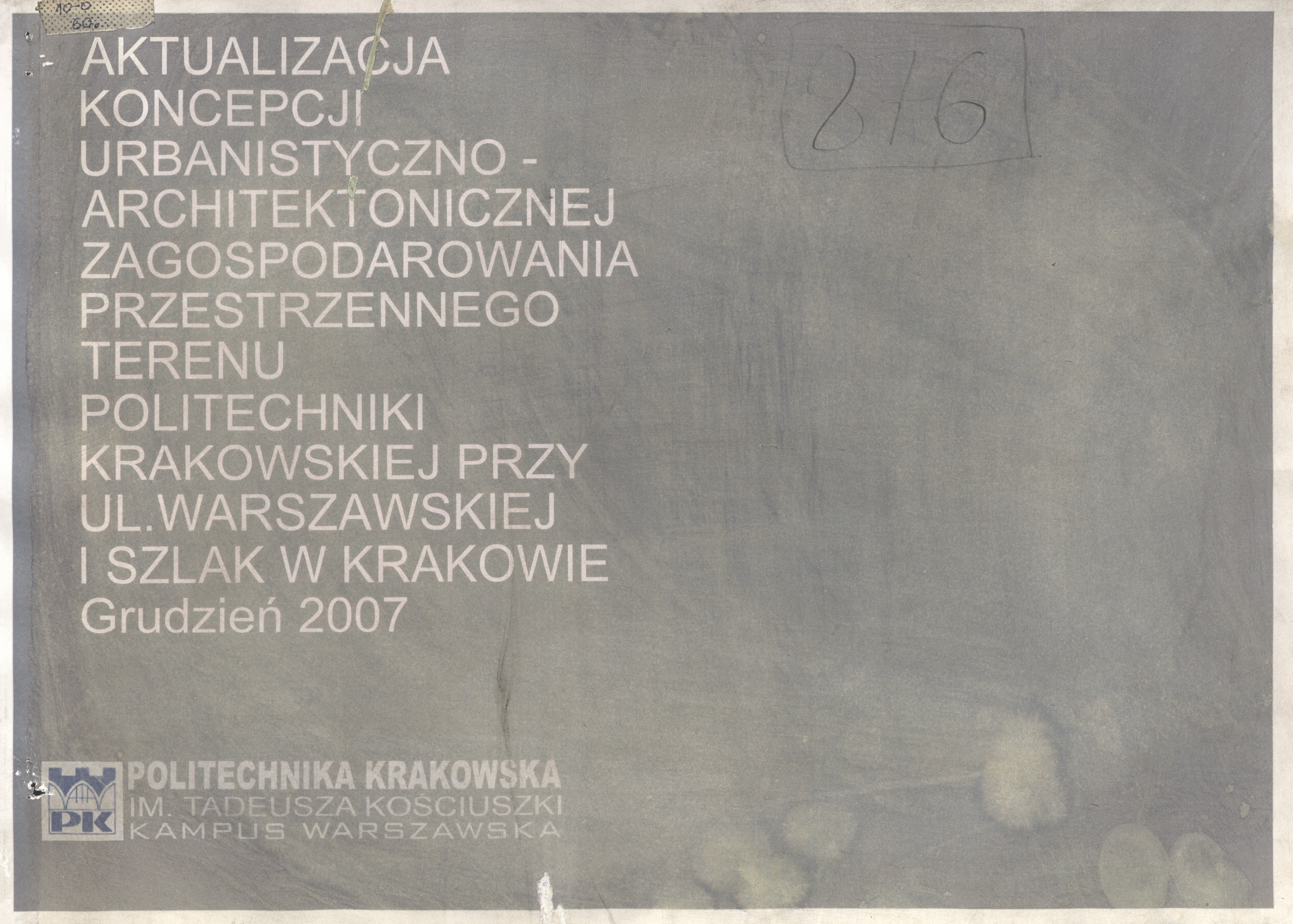 Aktualizacja koncepcji urbanistyczno-architektonicznej zagospodarowania przestrzennego terenu Politechniki Krakowskiej przy ul. Warszawskiej i Szlak w Krakowie : grudzień 2007