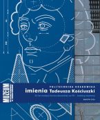 Politechnika Krakowska imienia Tadeusza Kościuszki. 50 lat tradycji kościuszkowskiej na PK : katalog wystawy
