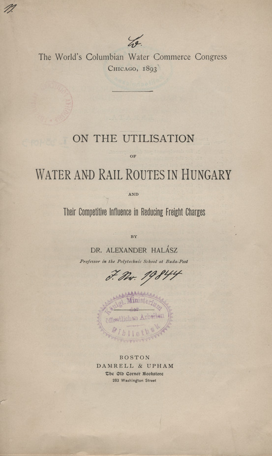 The World&amp;#039;s Columbian Water Commerce Congress, Chicago, 1893 : On the utilisation of water and rail routes in Hungary and their competitive influence in reducing freight charges